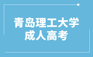 2024年青島理工大學成人高考本科什么時候報名?