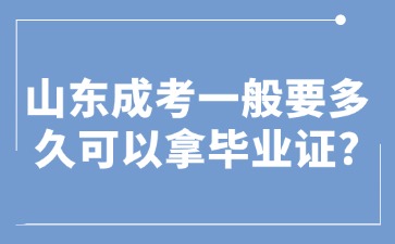 山東成考一般要多久可以拿畢業證?