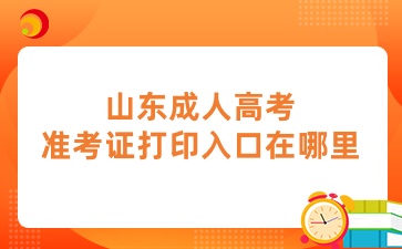 山東成人高考準(zhǔn)考證打印入口在哪里