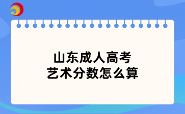 山東成人高考藝術分數怎么算