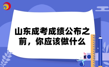 山東成考成績公布之前，你應該做什么