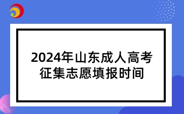 2024年山東成人高考征集志愿填報時間