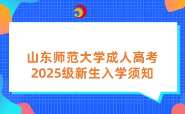 山東師范大學成人高考2025級新生入學須知