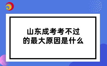 山東成考考不過的最大原因是什么