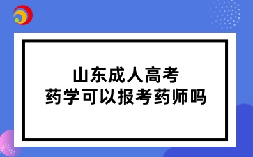 山東成人高考藥學可以報考藥師嗎
