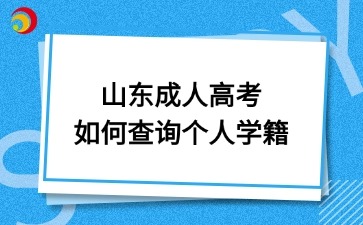 山東成人高考如何查詢個(gè)人學(xué)籍