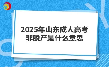 2025年山東成人高考非脫產是什么意思