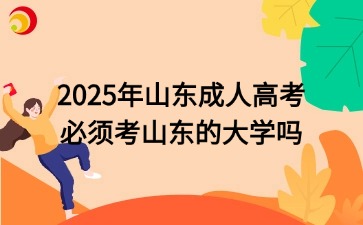 2025年山東成人高考必須考山東的大學嗎